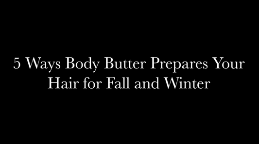 5 Ways Body Butter Prepares Your Hair for Fall and Winter